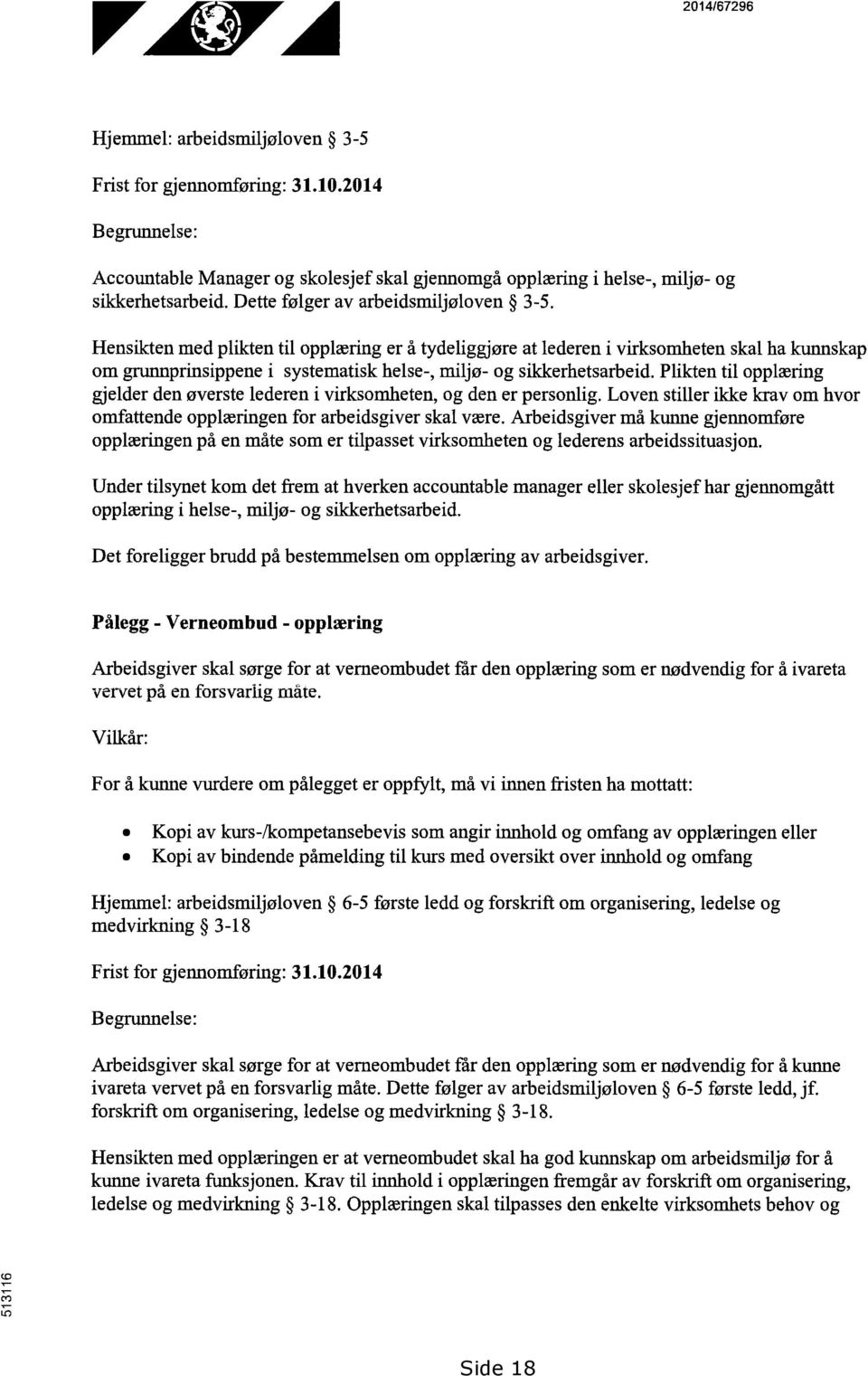 Hensikten med plikten til opplwring er a tydeliggjore at lederen i virksomheten skal ha kunnskap om grunnprinsippene i systematisk helse-, miljo- og sikkerhetsarbeid.