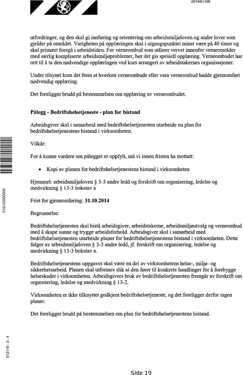 For verneombud som utforer vervet innenfor verneomrader med srlig kompliserte arbeidsmiljoproblemer, bor det gis spesiell opplwring.