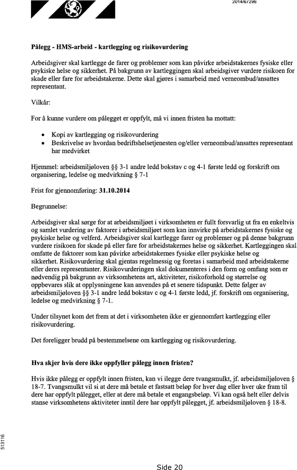 Vilkar: For a kunne vurdere om palegget er oppfylt, ma vi innen fristen ha mottatt: Kopi av kartlegging og risikovurdering Beskrivelse av hvordan bedriftshelsetjenesten og/eller verneombud/ansattes