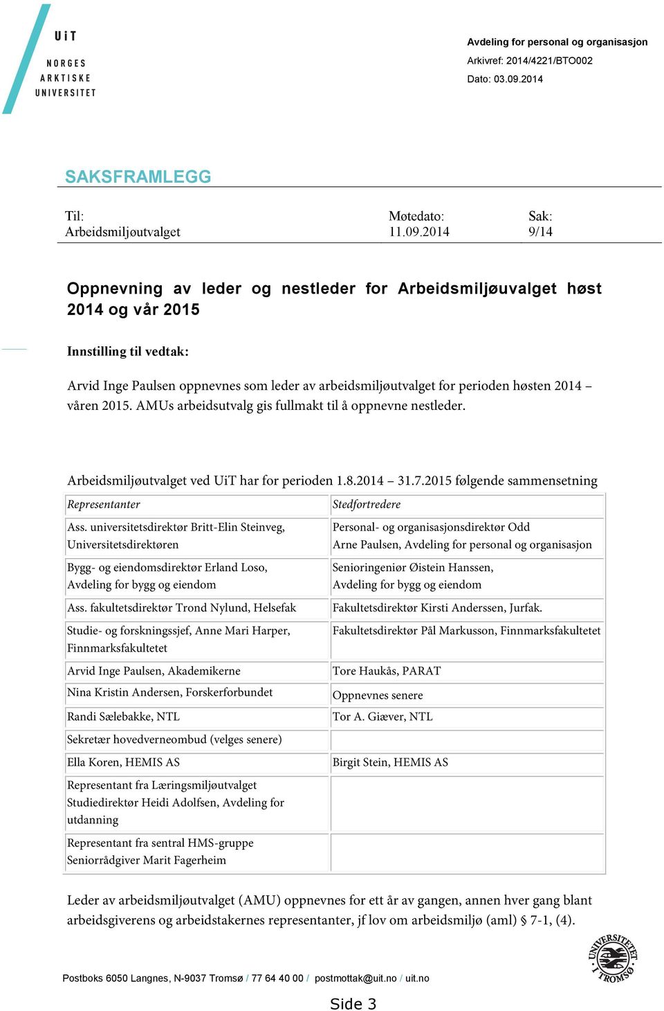 2014 9/14 Oppnevning av leder og nestleder for Arbeidsmiljøuvalget høst 2014 og vår 2015 Innstilling til vedtak: Arvid Inge Paulsen oppnevnes som leder av arbeidsmiljøutvalget for perioden høsten