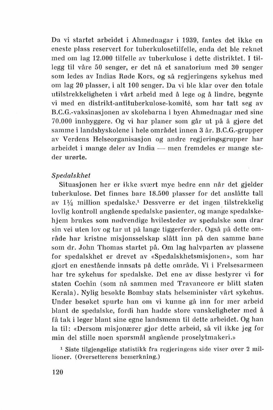 Da vi ble klar over den totale utilstrekkeligheten i vbrt arbeid med Q lege og i lindre, begynte vi lned en distrikt-antituberkulose-konlit6, son1 har tatt seg av B.C.G.