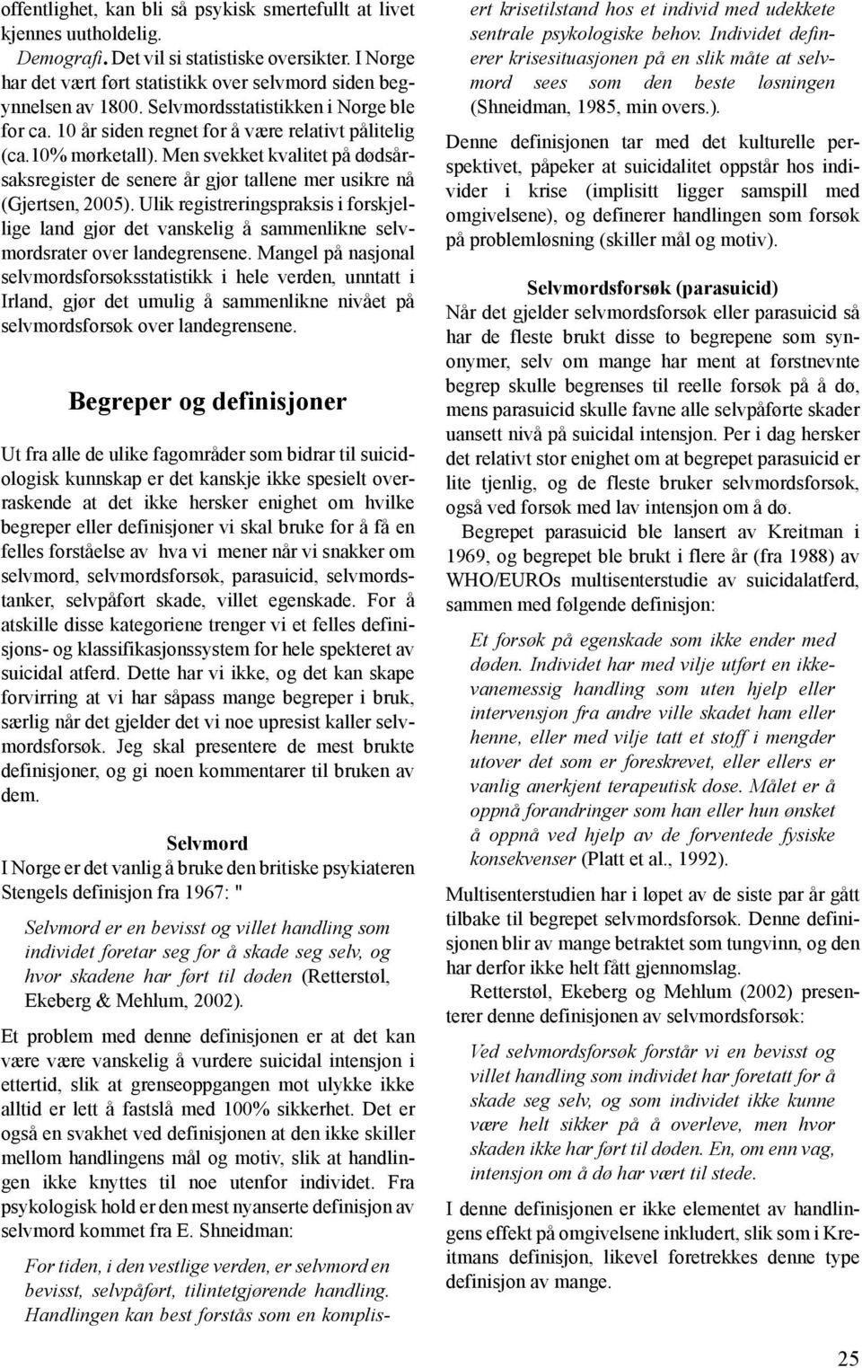 Men svekket kvalitet på dødsårsaksregister de senere år gjør tallene mer usikre nå (Gjertsen, 2005).