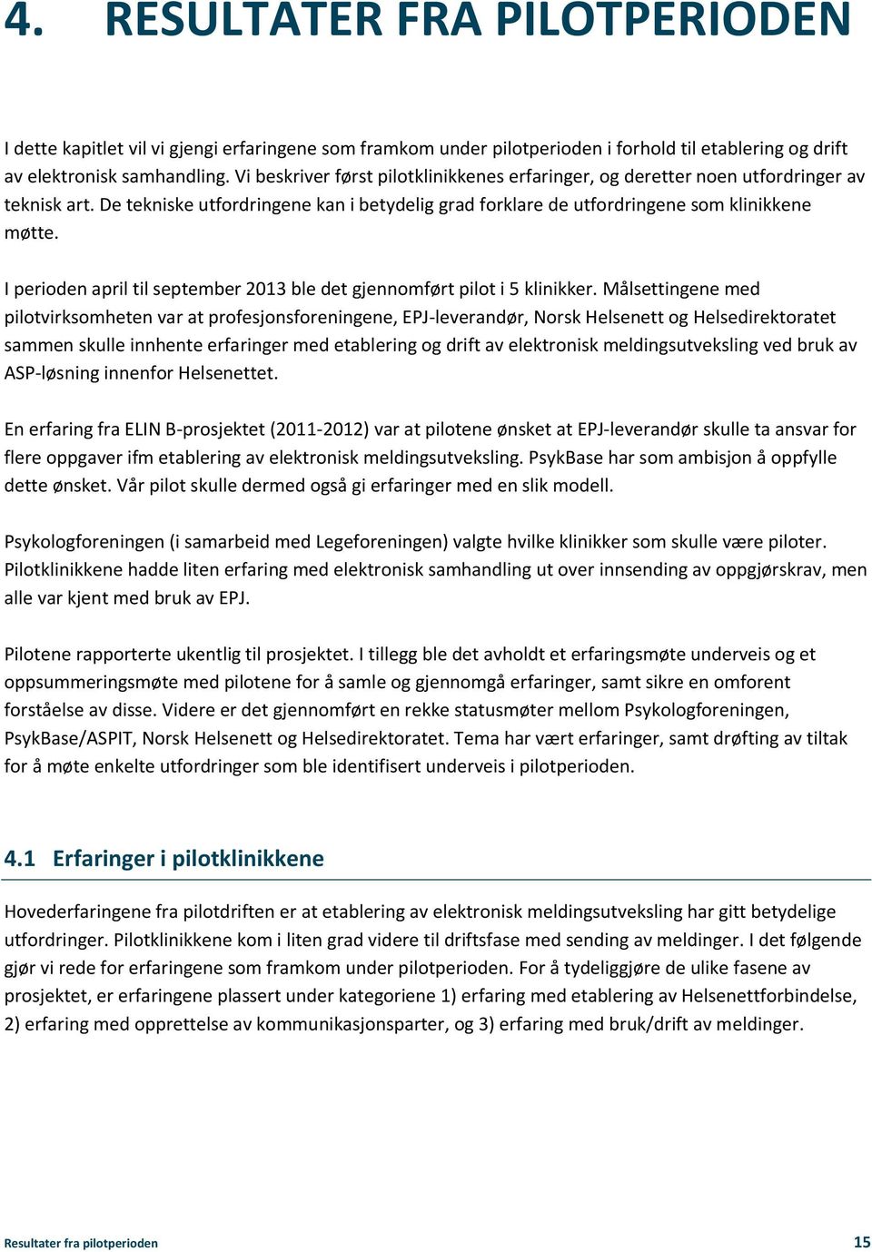 I perioden april til september 2013 ble det gjennomført pilot i 5 klinikker.