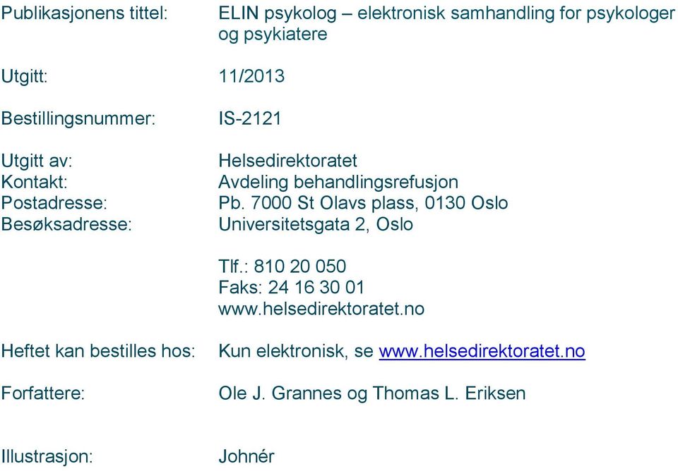 Pb. 7000 St Olavs plass, 0130 Oslo Universitetsgata 2, Oslo Tlf.: 810 20 050 Faks: 24 16 30 01 www.helsedirektoratet.