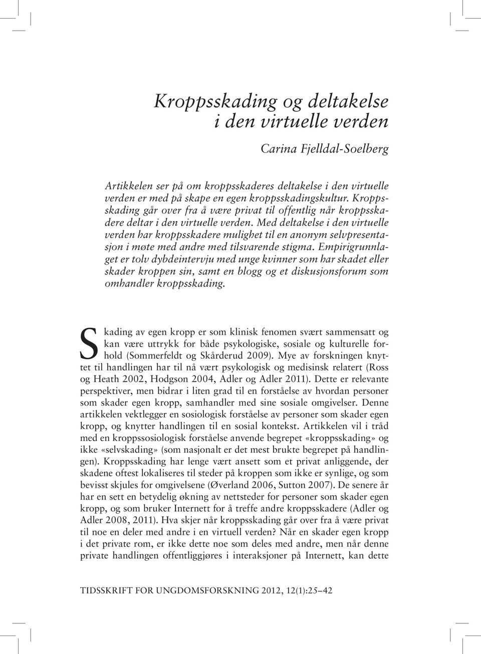 Med deltakelse i den virtuelle verden har kroppsskadere mulighet til en anonym selvpresentasjon i møte med andre med tilsvarende stigma.