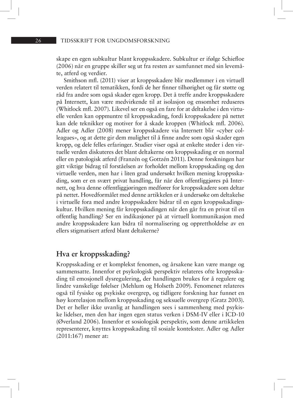 (2011) vi ser at kroppsskadere blir med lem mer i en vir tu ell verden relatert til tematikken, fordi de her finner tilhørighet og får støtte og råd fra and re som også ska der egen kropp.