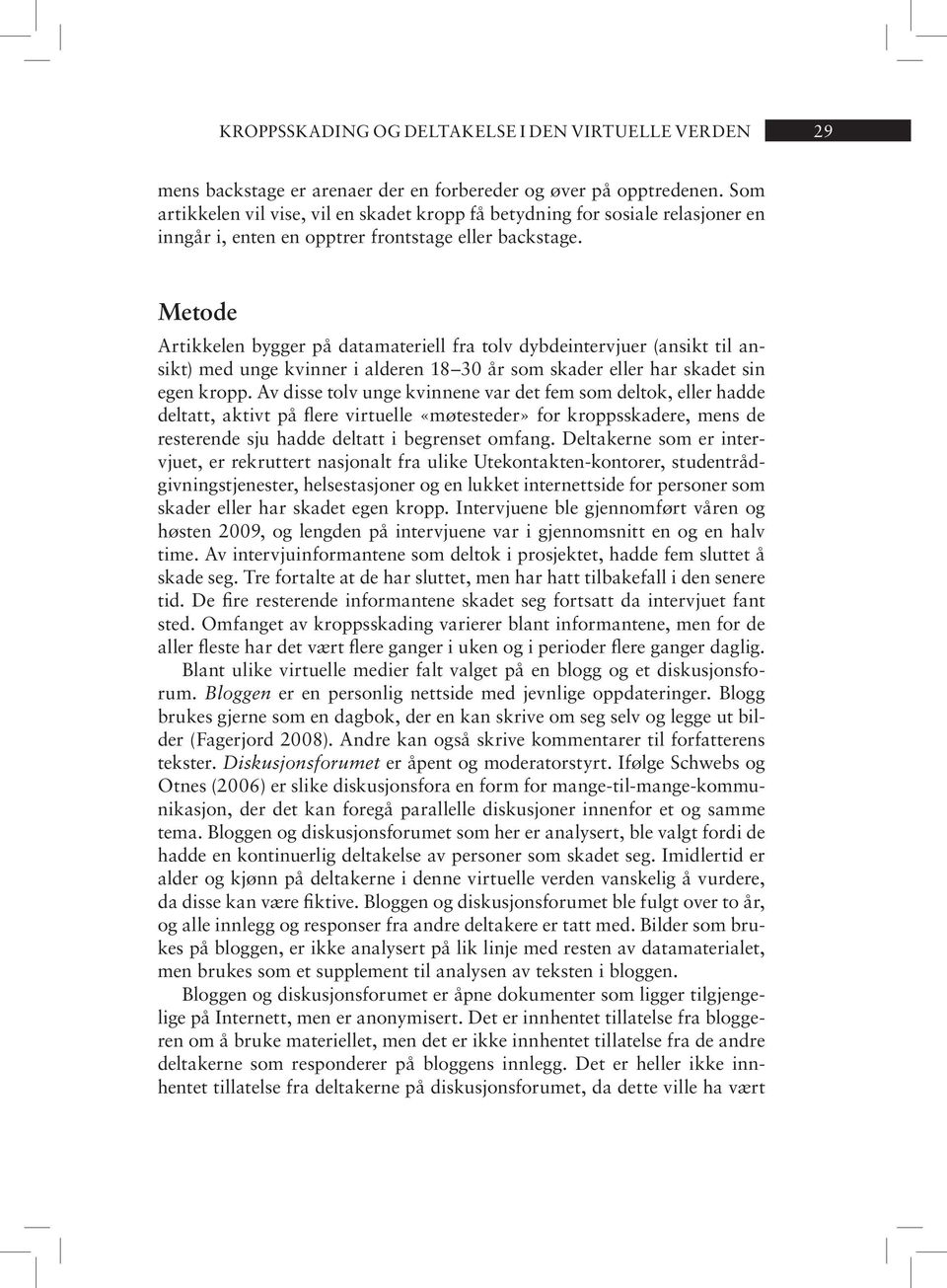 Metode Artikkelen bygger på datamateriell fra tolv dybdeintervjuer (ansikt til ansikt) med unge kvin ner i al de ren 18 30 år som ska der el ler har ska det sin egen kropp.