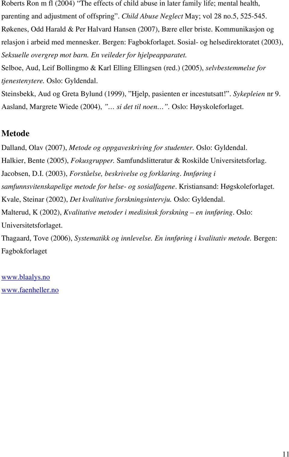 Sosial- og helsedirektoratet (2003), Seksuelle overgrep mot barn. En veileder for hjelpeapparatet. Selboe, Aud, Leif Bollingmo & Karl Elling Ellingsen (red.