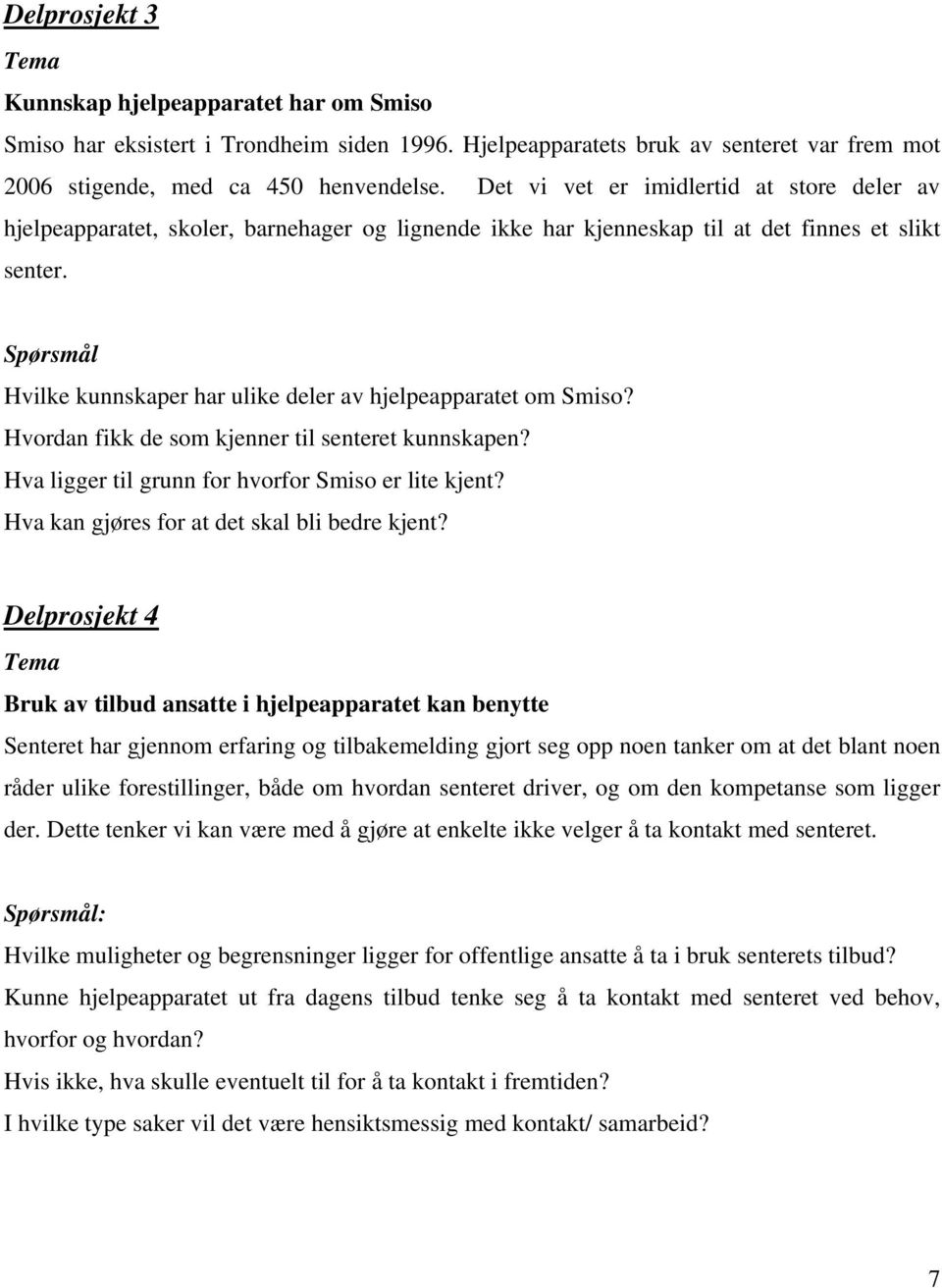 Spørsmål Hvilke kunnskaper har ulike deler av hjelpeapparatet om Smiso? Hvordan fikk de som kjenner til senteret kunnskapen? Hva ligger til grunn for hvorfor Smiso er lite kjent?