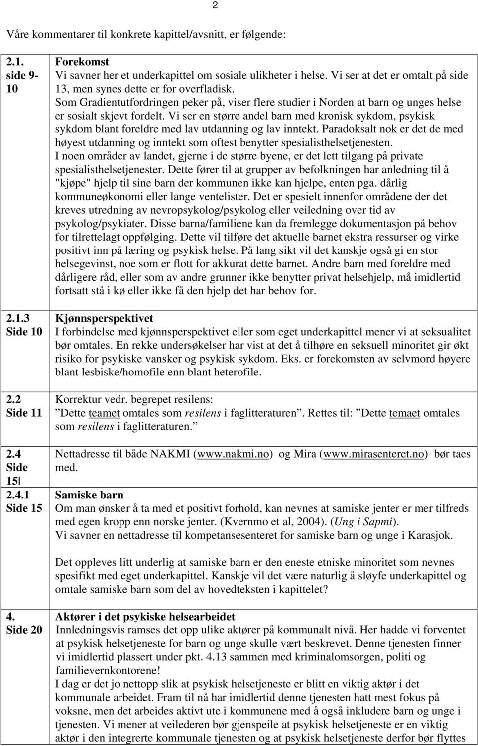 Vi ser en større andel barn med kronisk sykdom, psykisk sykdom blant foreldre med lav utdanning og lav inntekt.