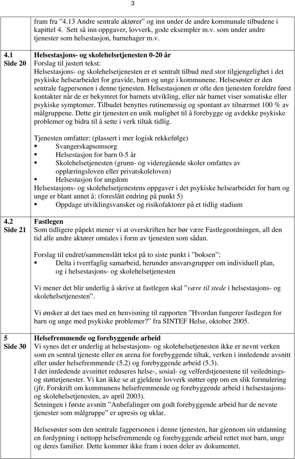 helsearbeidet for gravide, barn og unge i kommunene. Helsesøster er den sentrale fagpersonen i denne tjenesten.