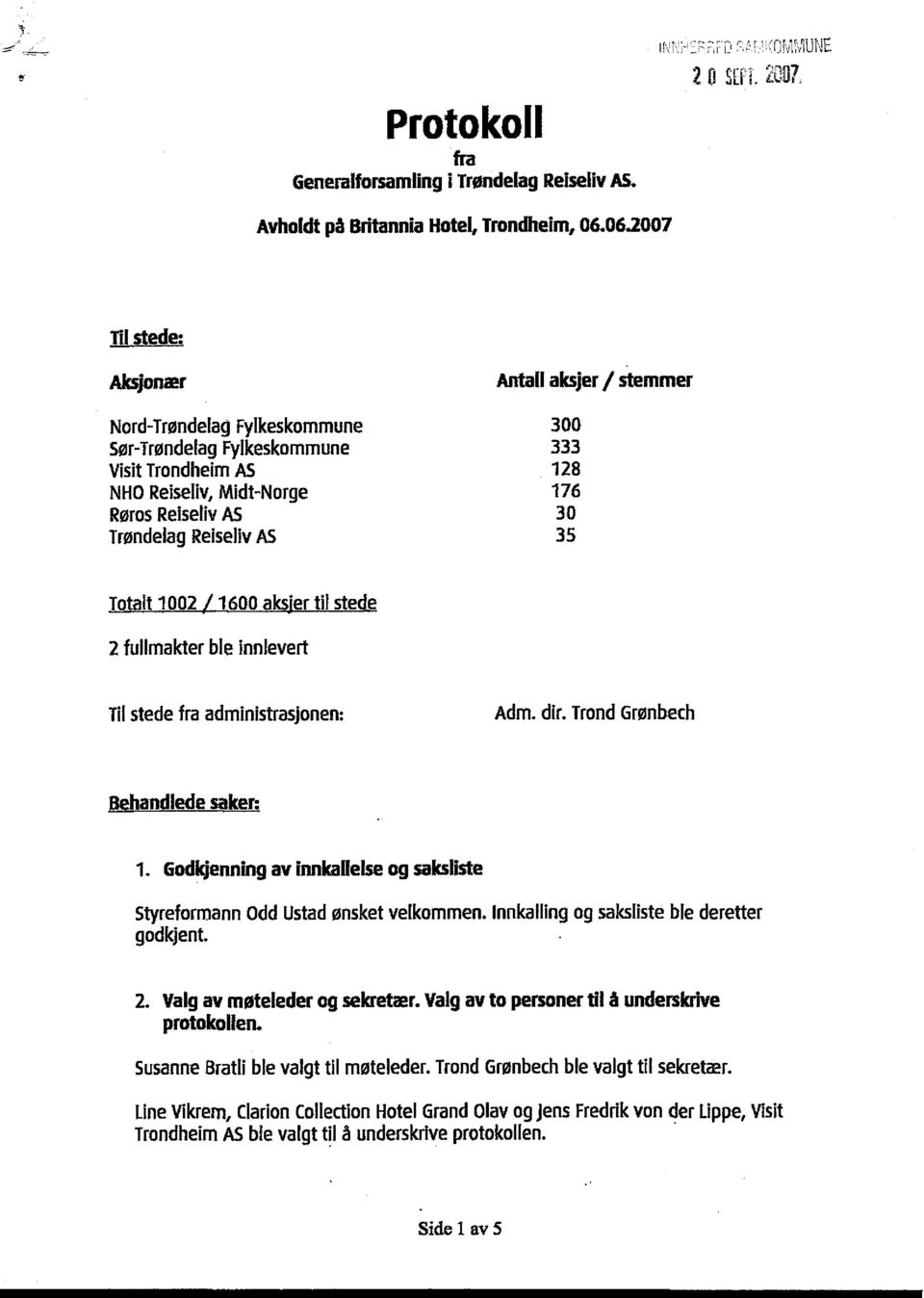 Reiseliv AS 35 Totalt 1002 11600 aksjer til stede 2 fullmakter ble innlevert Til stede fra administrasjonen : Adm. dir. Trond Grønbech Behandlede saker: 1.