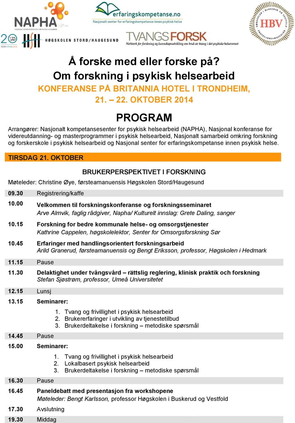 omkring forskning og forskerskole i psykisk helsearbeid og Nasjonal senter for erfaringskompetanse innen psykisk helse. TIRSDAG 21.