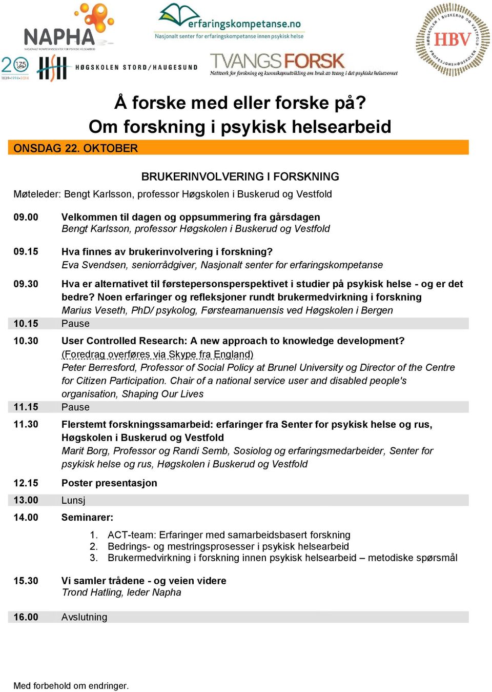 Eva Svendsen, seniorrådgiver, Nasjonalt senter for erfaringskompetanse 09.30 Hva er alternativet til førstepersonsperspektivet i studier på psykisk helse - og er det bedre?