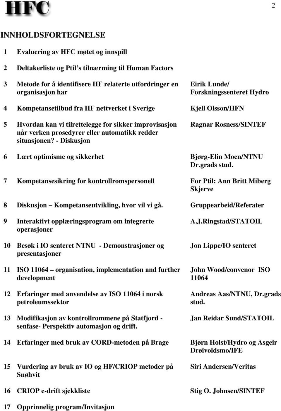 situasjonen? - Diskusjon Ragnar Rosness/SINTEF 6 Lært optimisme og sikkerhet Bjørg-Elin Moen/NTNU Dr.grads stud.