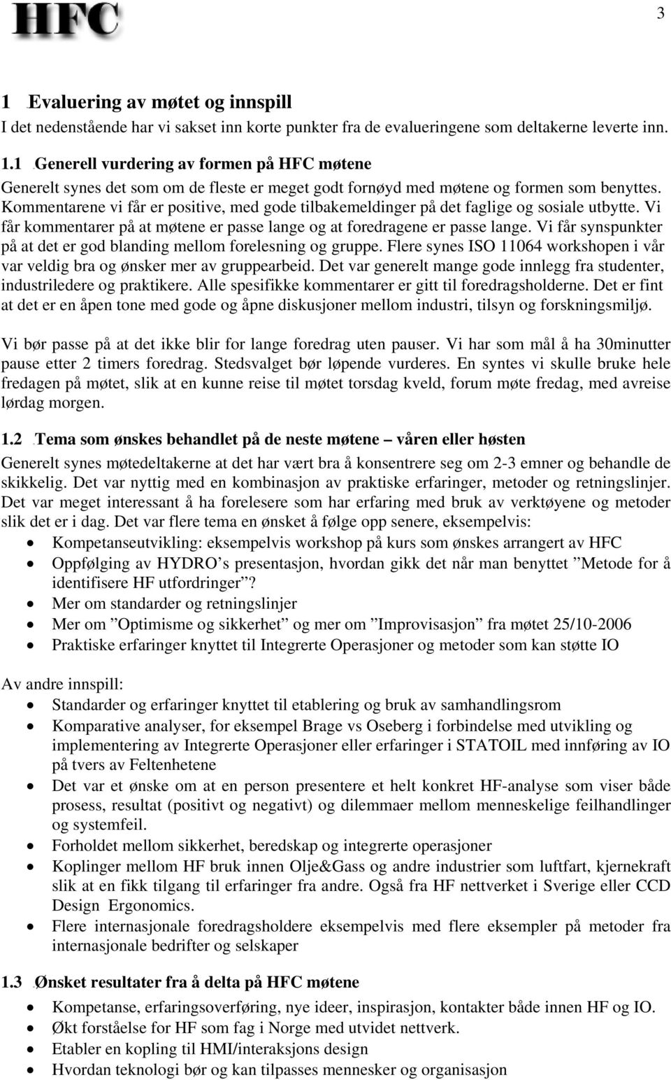 Vi får synspunkter på at det er god blanding mellom forelesning og gruppe. Flere synes ISO 11064 workshopen i vår var veldig bra og ønsker mer av gruppearbeid.