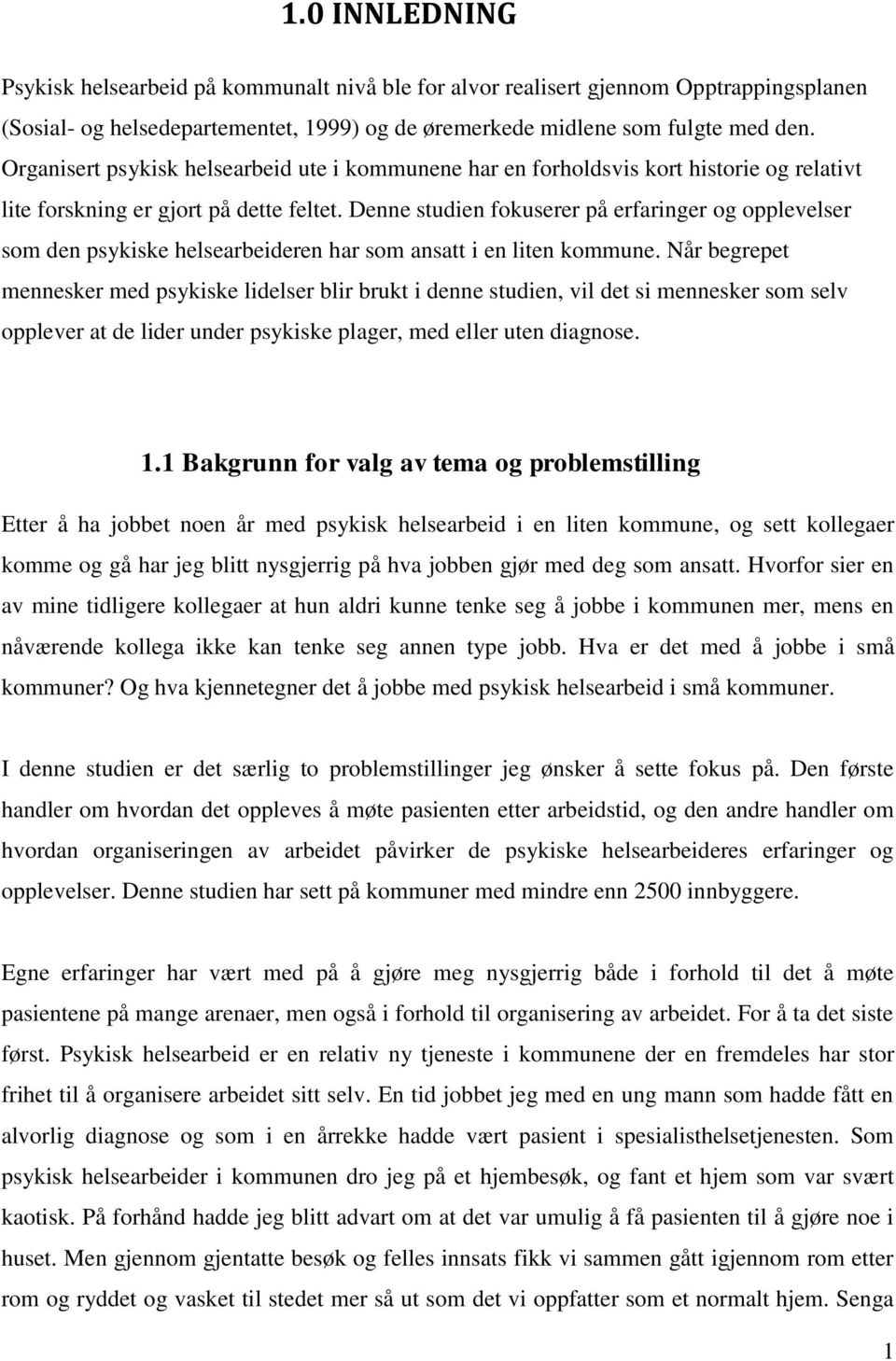 Denne studien fokuserer på erfaringer og opplevelser som den psykiske helsearbeideren har som ansatt i en liten kommune.