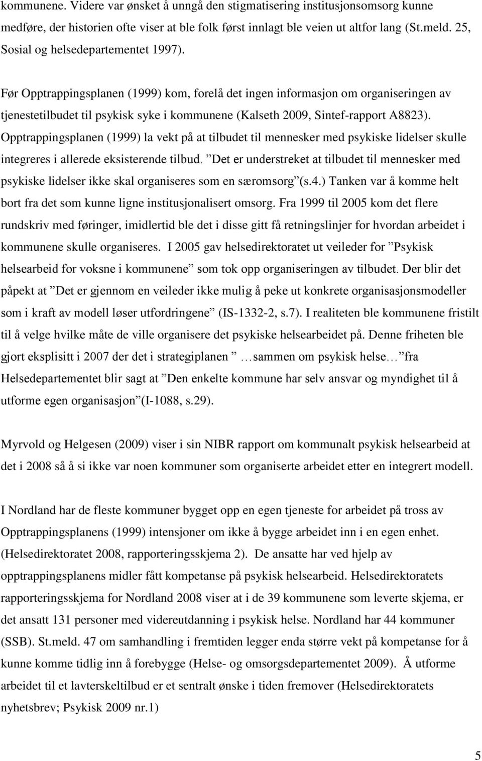 Før Opptrappingsplanen (1999) kom, forelå det ingen informasjon om organiseringen av tjenestetilbudet til psykisk syke i kommunene (Kalseth 2009, Sintef-rapport A8823).