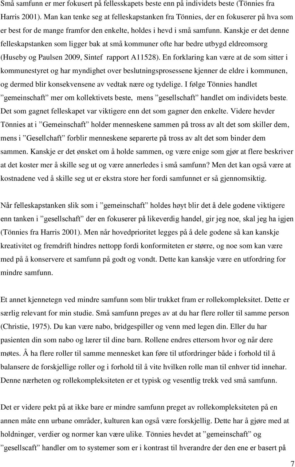 Kanskje er det denne felleskapstanken som ligger bak at små kommuner ofte har bedre utbygd eldreomsorg (Huseby og Paulsen 2009, Sintef rapport A11528).