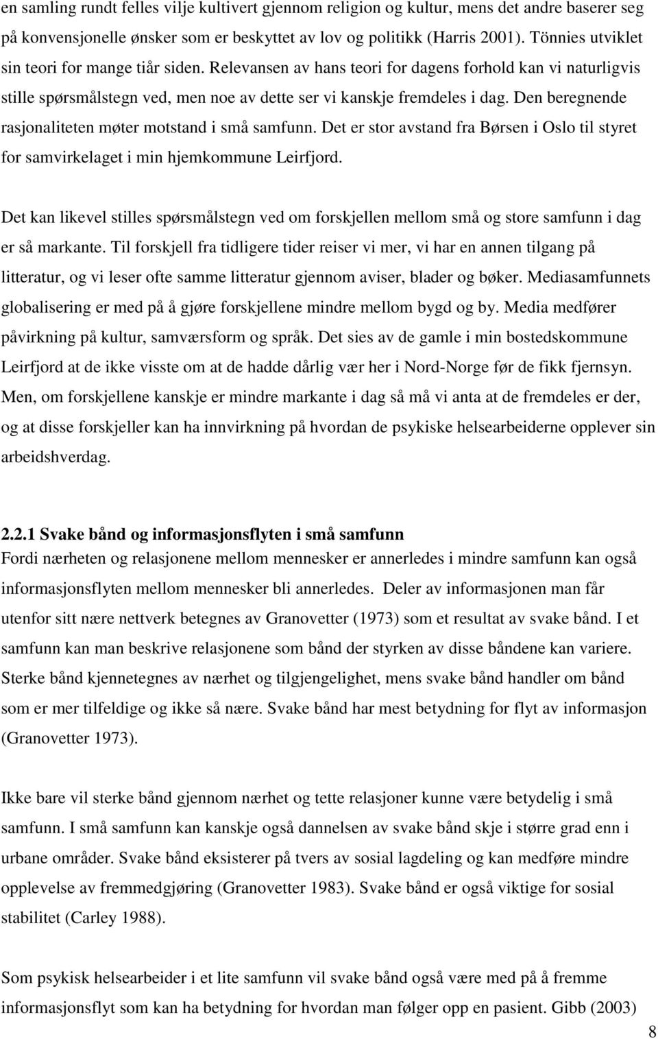 Den beregnende rasjonaliteten møter motstand i små samfunn. Det er stor avstand fra Børsen i Oslo til styret for samvirkelaget i min hjemkommune Leirfjord.