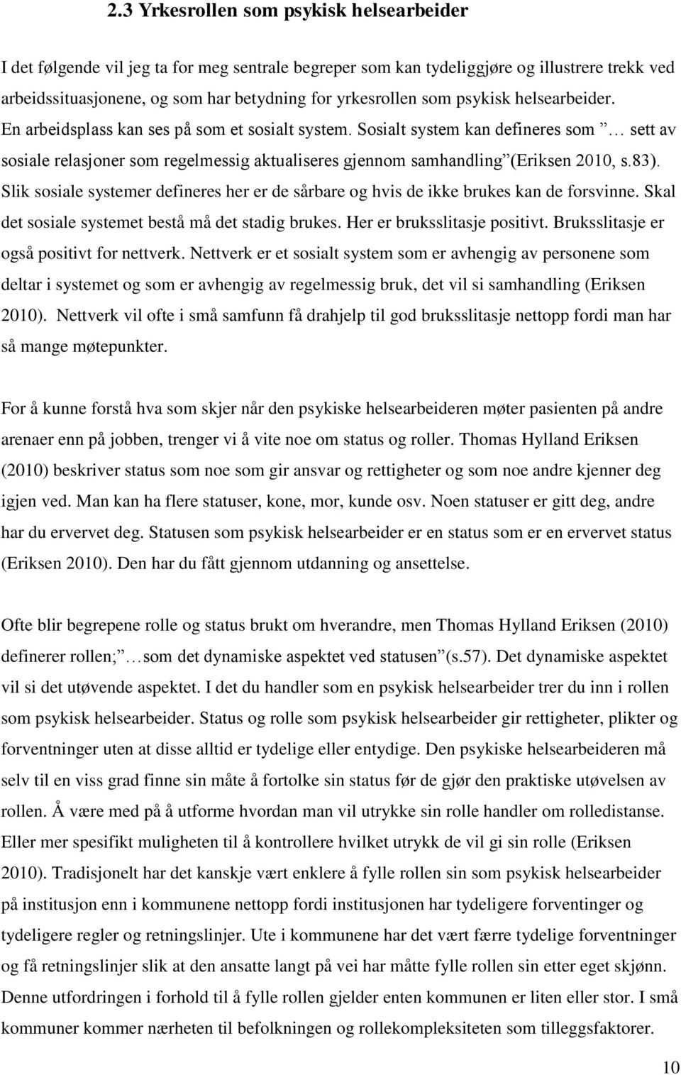 Sosialt system kan defineres som sett av sosiale relasjoner som regelmessig aktualiseres gjennom samhandling (Eriksen 2010, s.83).