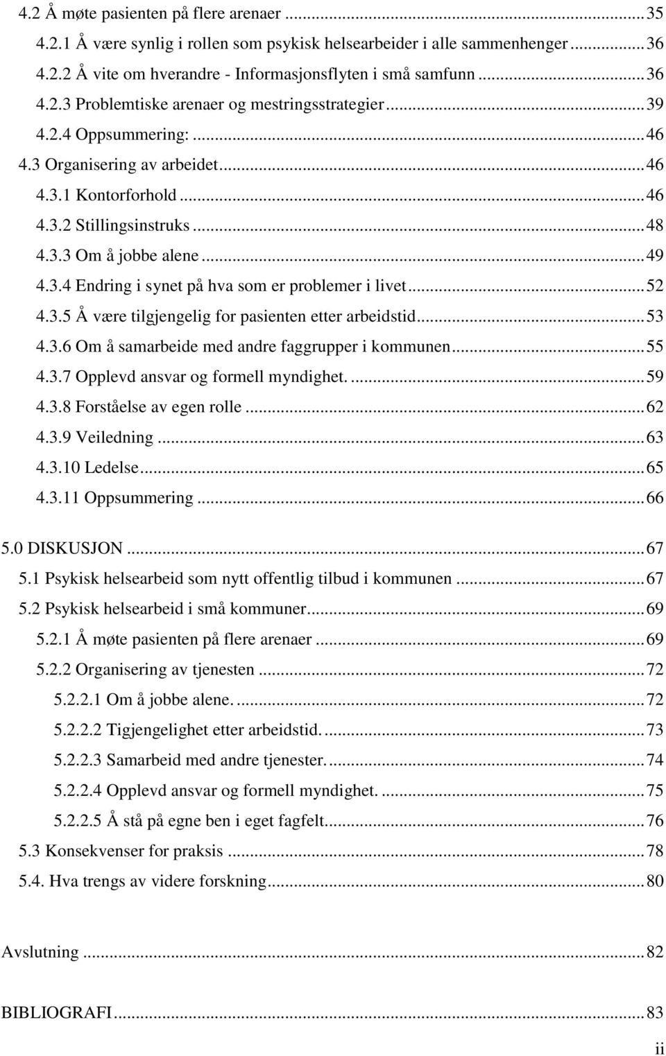 .. 52 4.3.5 Å være tilgjengelig for pasienten etter arbeidstid... 53 4.3.6 Om å samarbeide med andre faggrupper i kommunen... 55 4.3.7 Opplevd ansvar og formell myndighet.... 59 4.3.8 Forståelse av egen rolle.