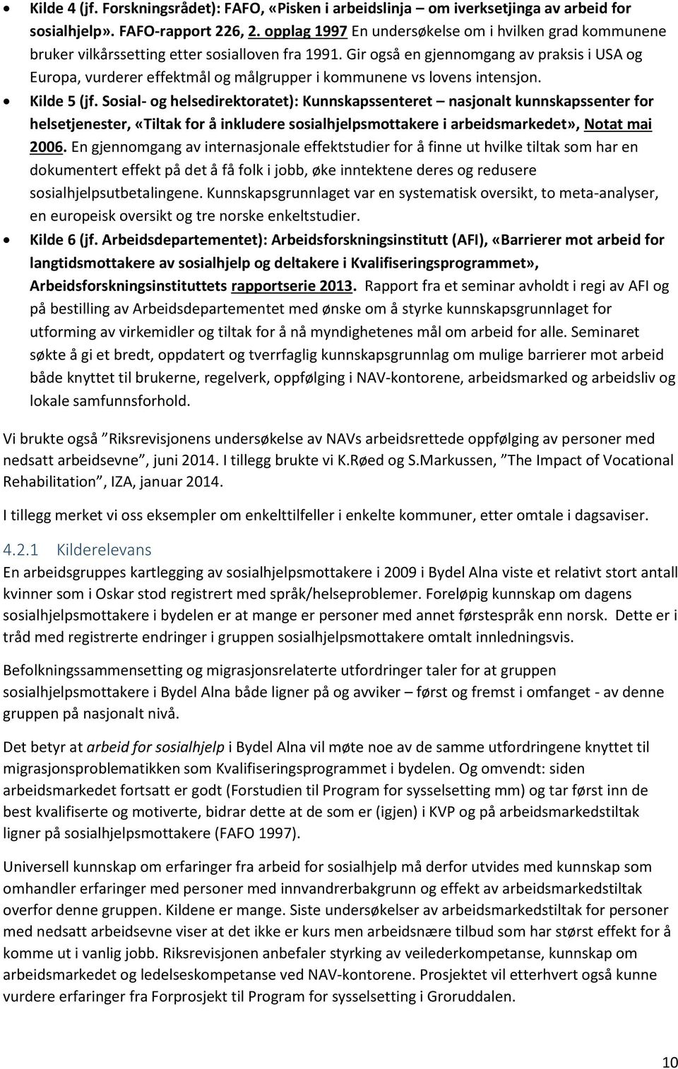 Gir også en gjennomgang av praksis i USA og Europa, vurderer effektmål og målgrupper i kommunene vs lovens intensjon. Kilde 5 (jf.