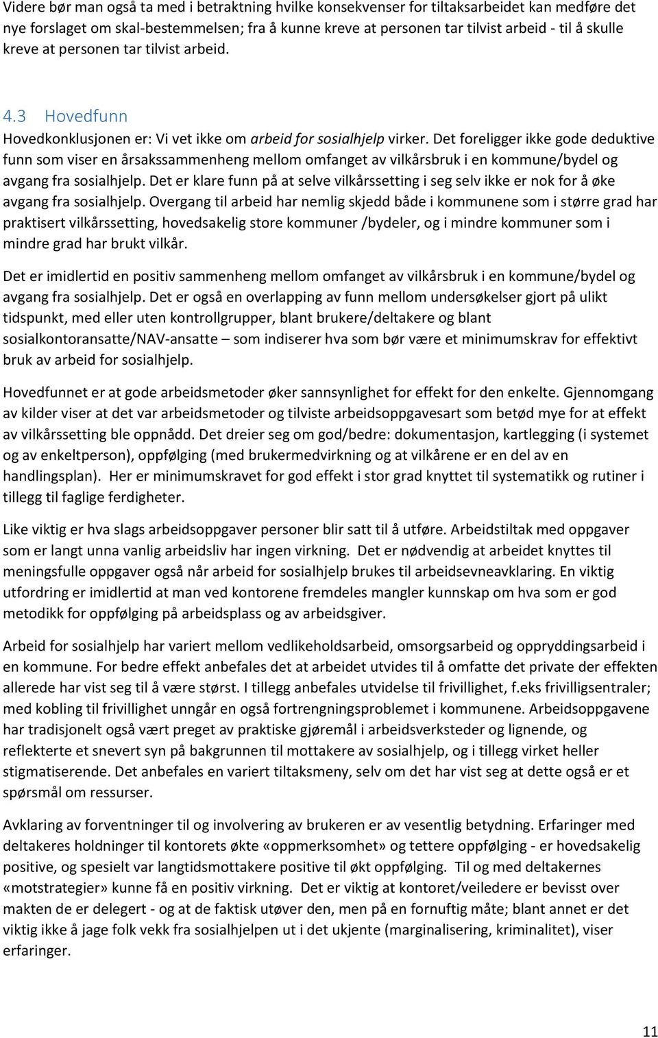 Det foreligger ikke gode deduktive funn som viser en årsakssammenheng mellom omfanget av vilkårsbruk i en kommune/bydel og avgang fra sosialhjelp.