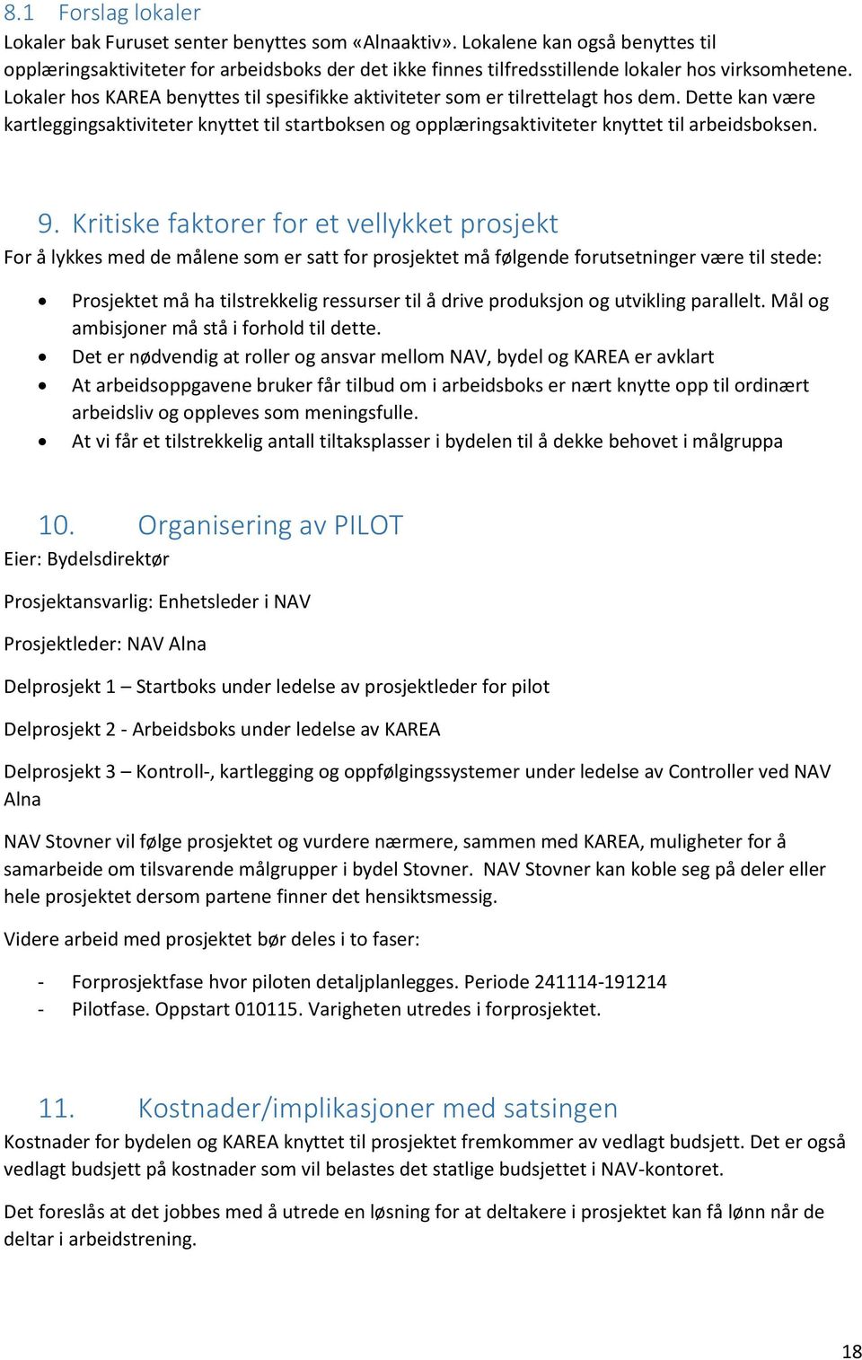 Lokaler hos KAREA benyttes til spesifikke aktiviteter som er tilrettelagt hos dem. Dette kan være kartleggingsaktiviteter knyttet til startboksen og opplæringsaktiviteter knyttet til arbeidsboksen. 9.