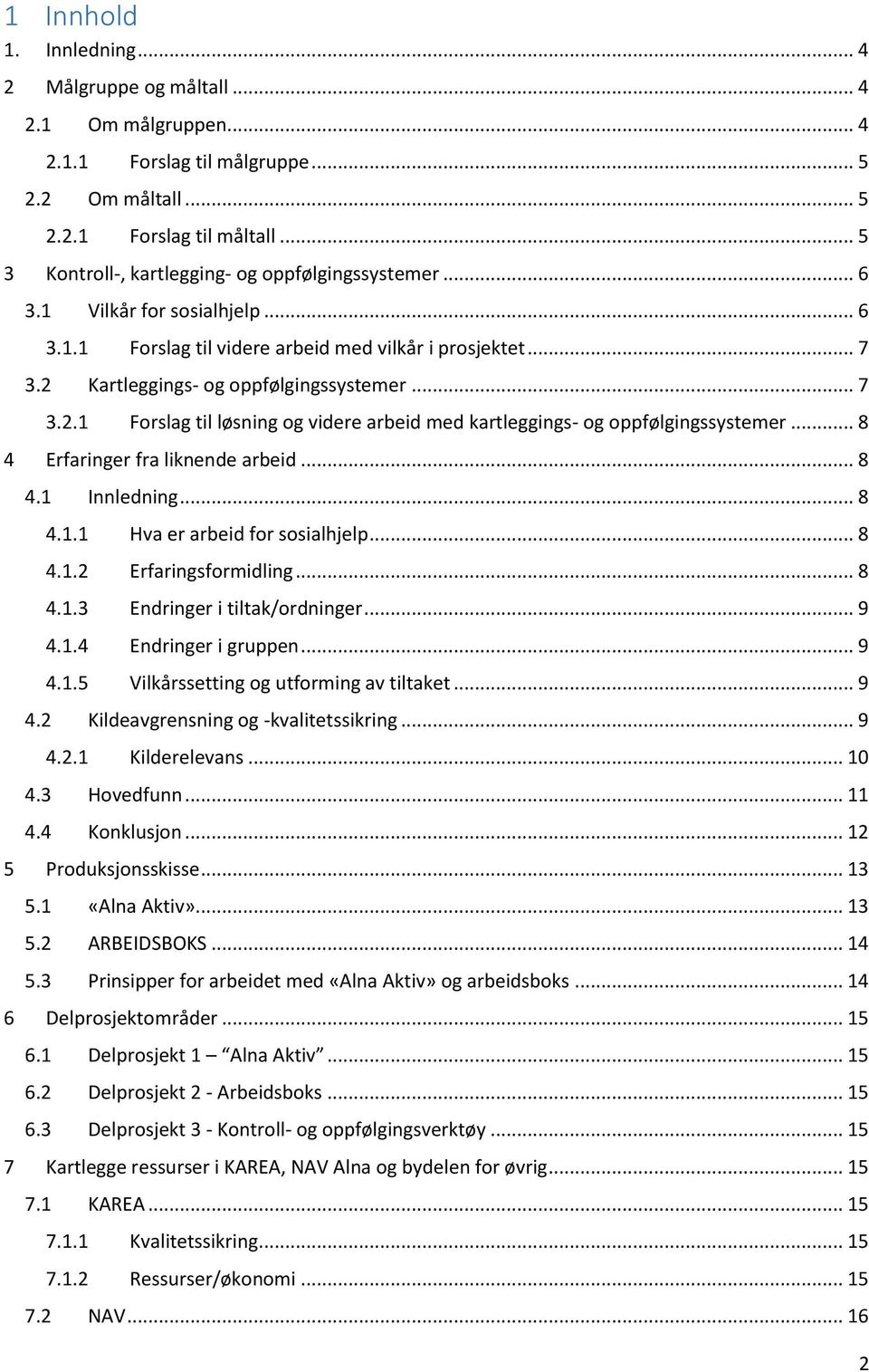 Kartleggings- og oppfølgingssystemer... 7 3.2.1 Forslag til løsning og videre arbeid med kartleggings- og oppfølgingssystemer... 8 4 Erfaringer fra liknende arbeid... 8 4.1 Innledning... 8 4.1.1 Hva er arbeid for sosialhjelp.