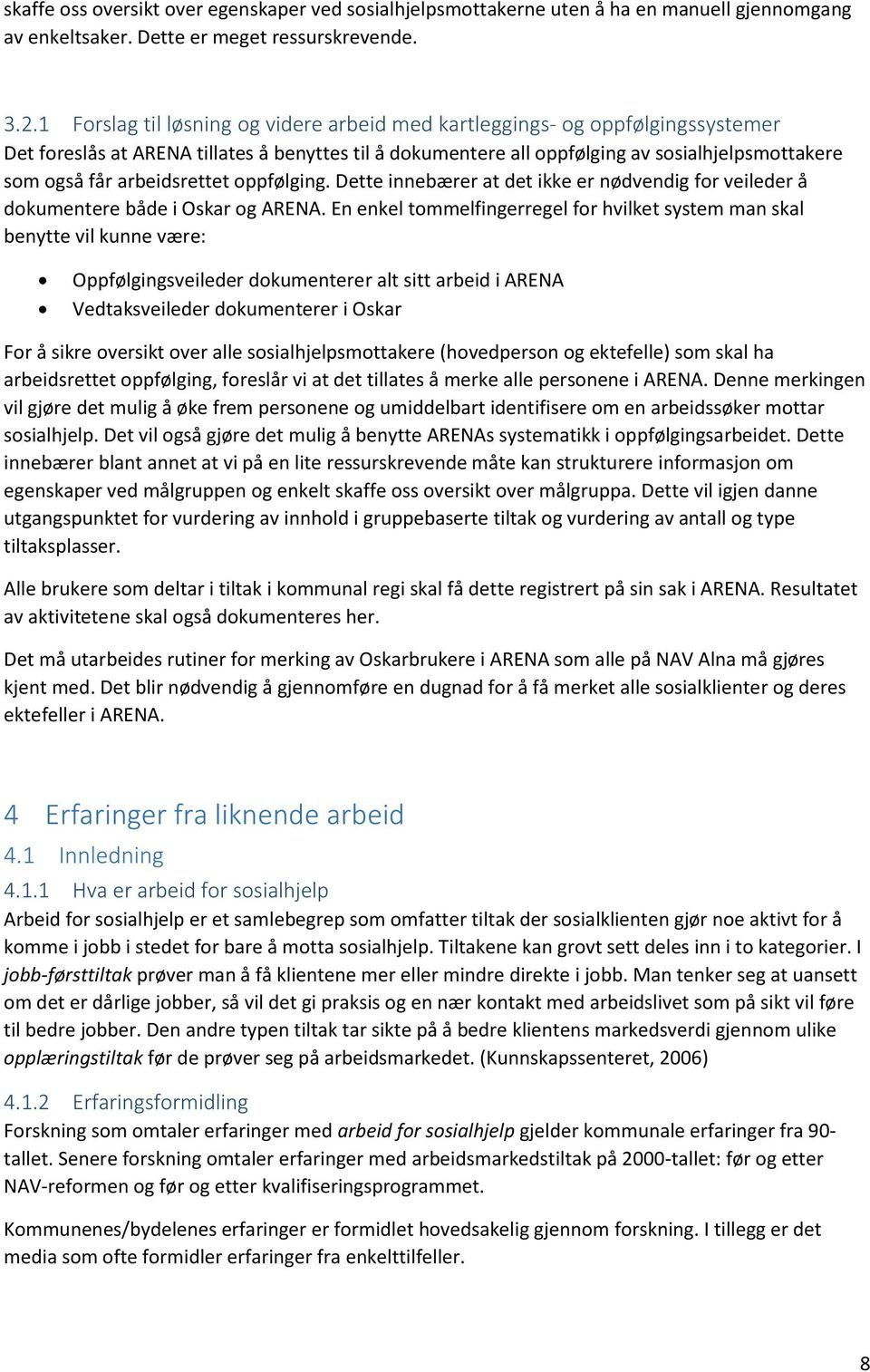 arbeidsrettet oppfølging. Dette innebærer at det ikke er nødvendig for veileder å dokumentere både i Oskar og ARENA.