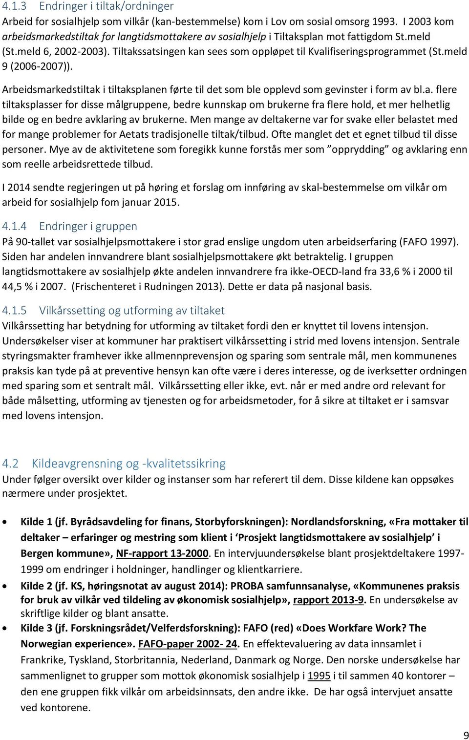 Tiltakssatsingen kan sees som oppløpet til Kvalifiseringsprogrammet (St.meld 9 (2006-2007)). Arbeidsmarkedstiltak i tiltaksplanen førte til det som ble opplevd som gevinster i form av bl.a. flere tiltaksplasser for disse målgruppene, bedre kunnskap om brukerne fra flere hold, et mer helhetlig bilde og en bedre avklaring av brukerne.