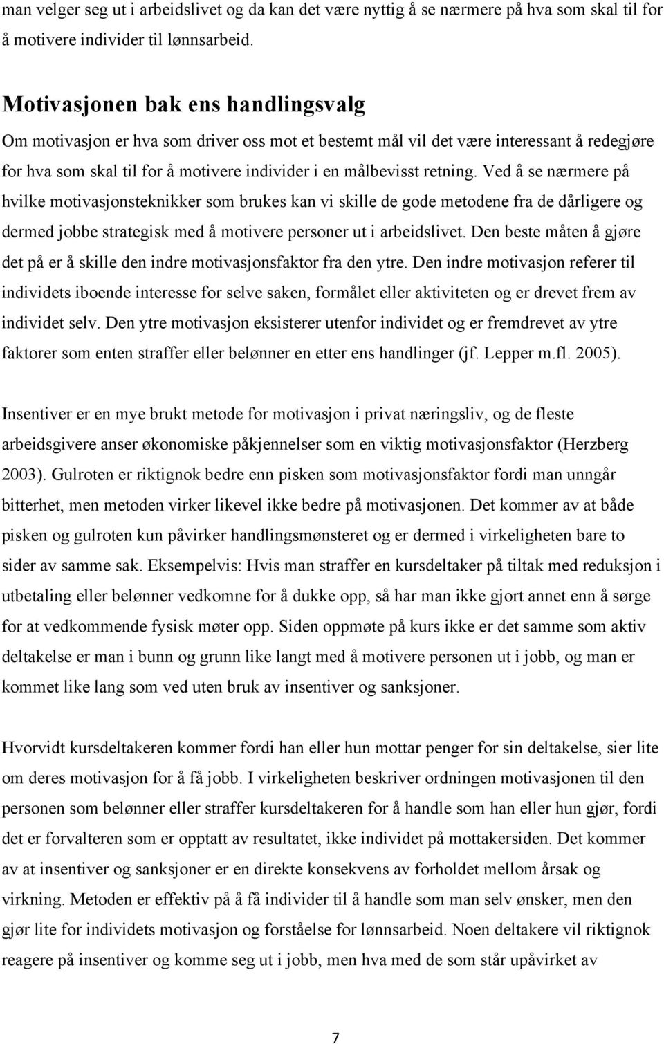 Ved å se nærmere på hvilke motivasjonsteknikker som brukes kan vi skille de gode metodene fra de dårligere og dermed jobbe strategisk med å motivere personer ut i arbeidslivet.