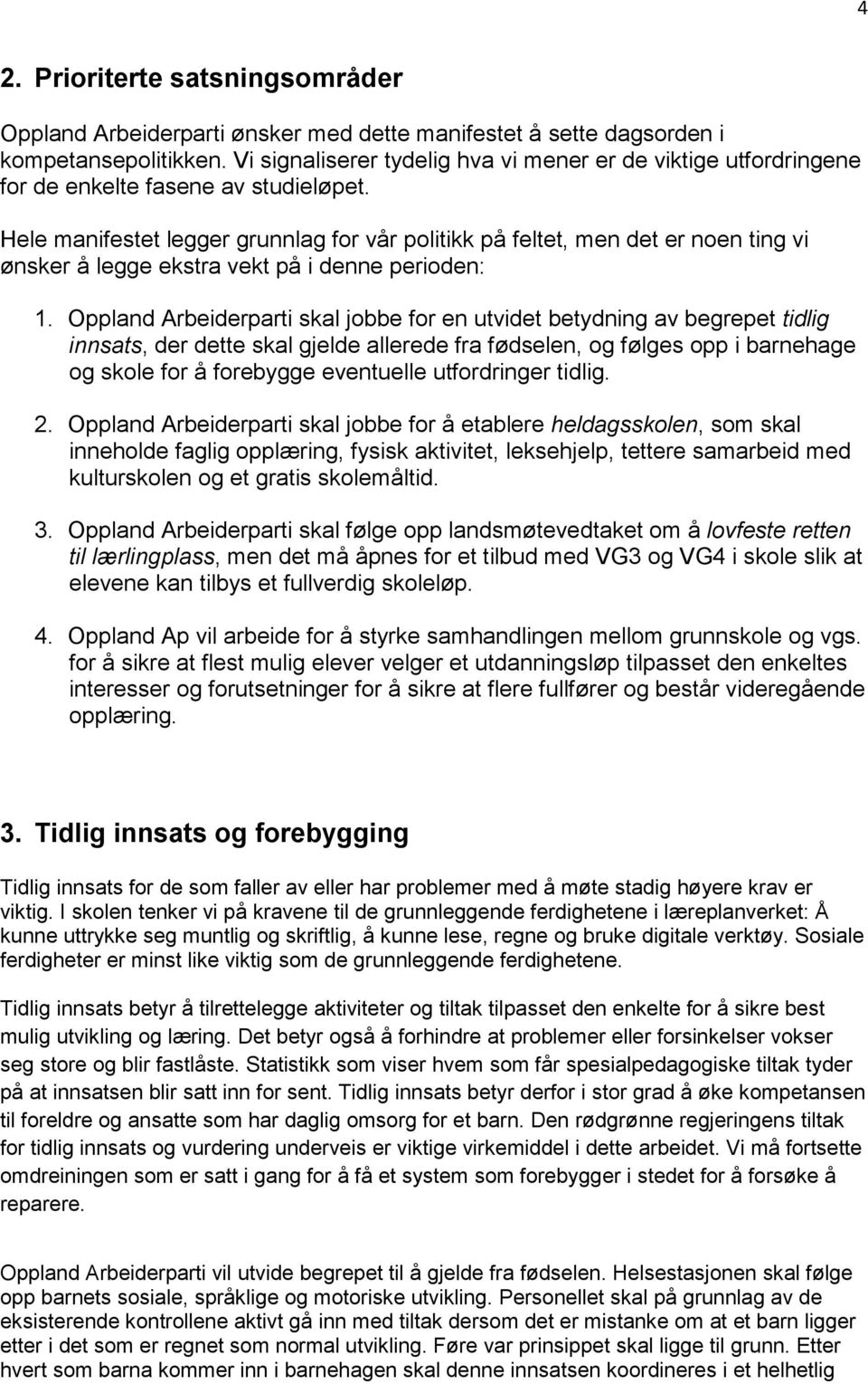 Hele manifestet legger grunnlag for vår politikk på feltet, men det er noen ting vi ønsker å legge ekstra vekt på i denne perioden: 1.