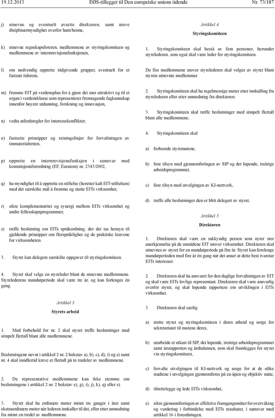 medlemmene av internrevisjonsfunksjonen, 1. Styringskomiteen skal bestå av fem personer, herunder styrelederen, som også skal være leder for styringskomiteen.