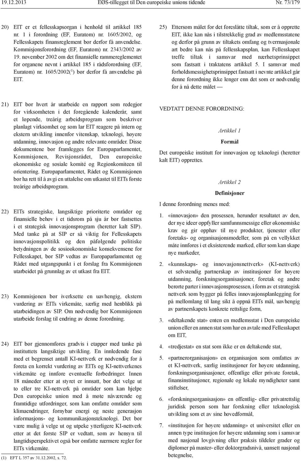 november 2002 om det finansielle rammereglementet for organene nevnt i artikkel 185 i rådsforordning (EF, Euratom) nr. 1605/2002( 1 ) bør derfor få anvendelse på EIT.