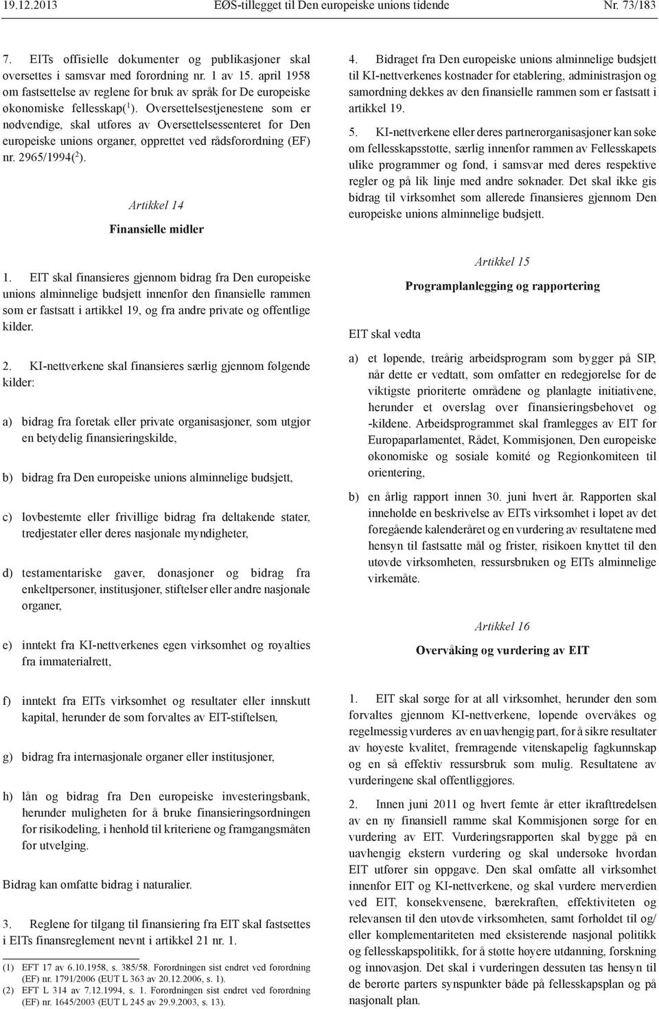 Oversettelsestjenestene som er nødvendige, skal utføres av Oversettelsessenteret for Den europeiske unions organer, opprettet ved rådsforordning (EF) nr. 2965/1994( 2 ).