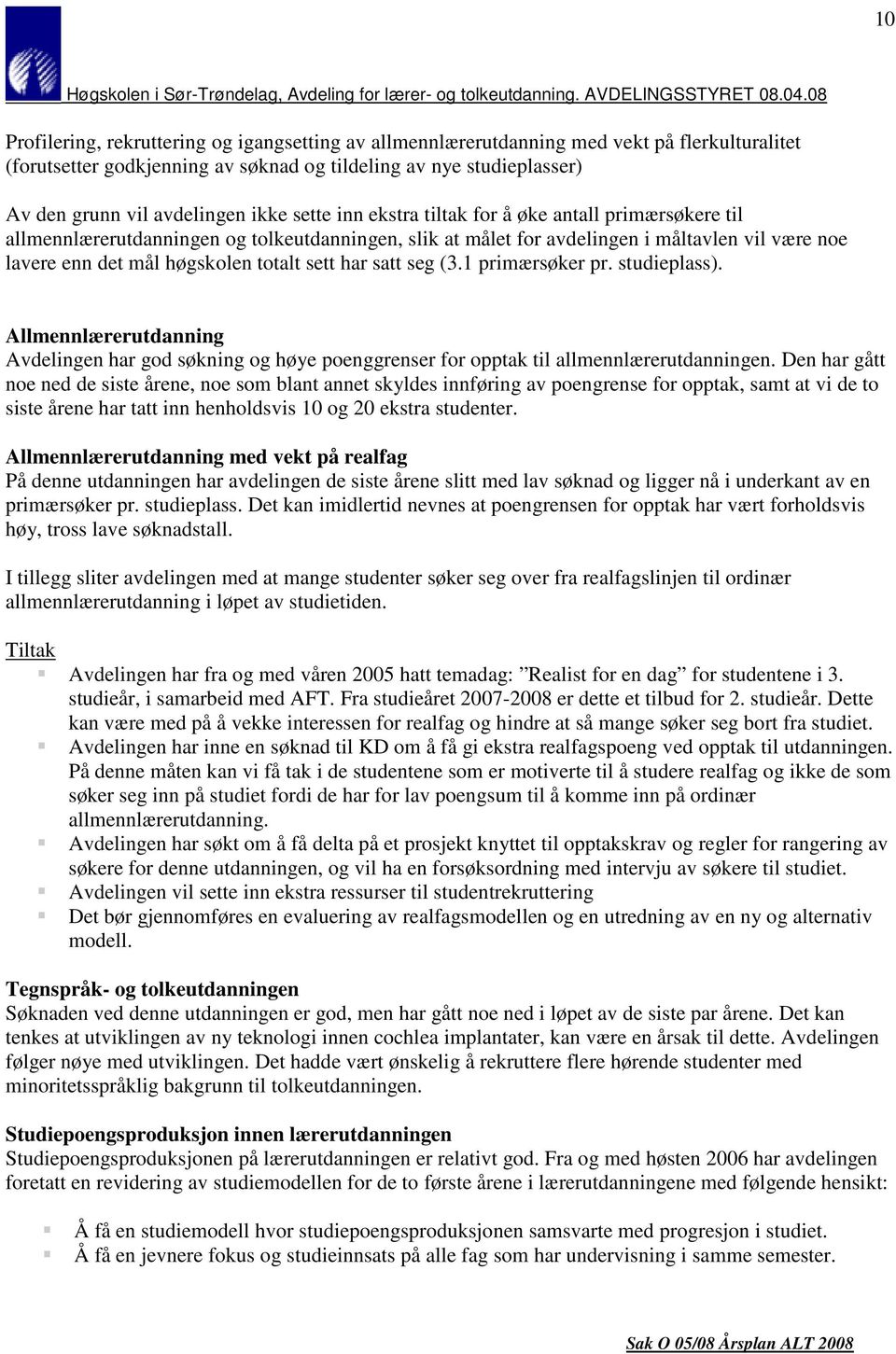 sett har satt seg (3.1 primærsøker pr. studieplass). Allmennlærerutdanning Avdelingen har god søkning og høye poenggrenser for opptak til allmennlærerutdanningen.