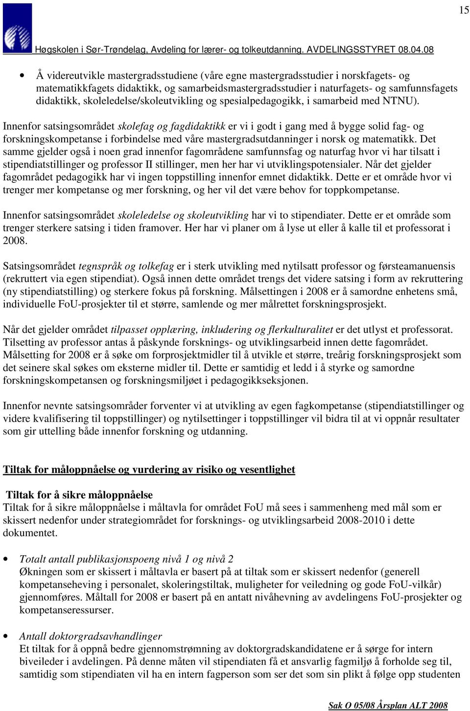 Innenfor satsingsområdet skolefag og fagdidaktikk er vi i godt i gang med å bygge solid fag- og forskningskompetanse i forbindelse med våre mastergradsutdanninger i norsk og matematikk.