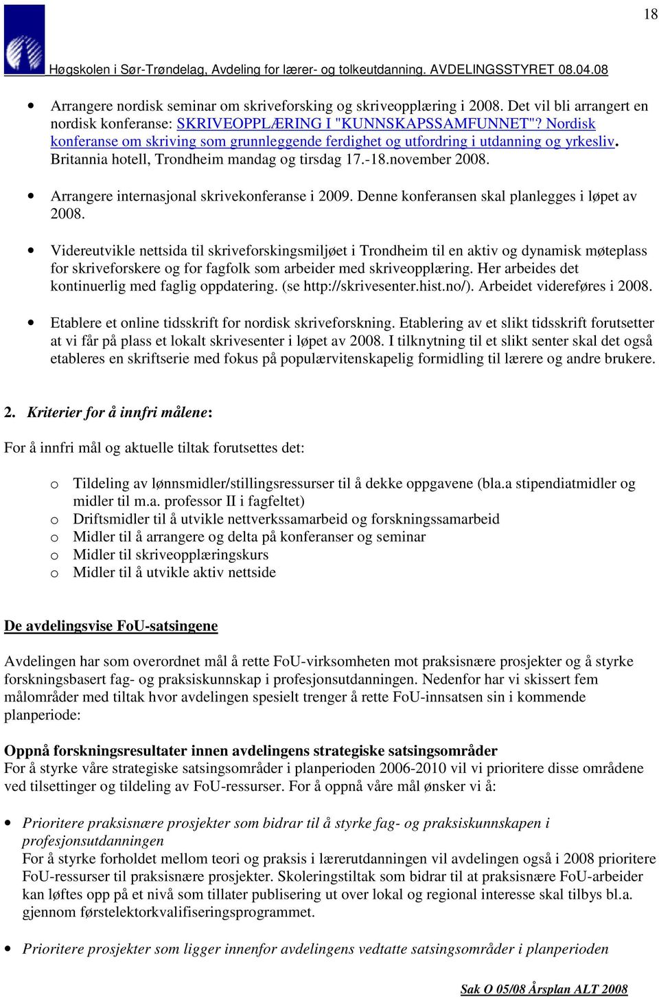 Arrangere internasjonal skrivekonferanse i 2009. Denne konferansen skal planlegges i løpet av 2008.