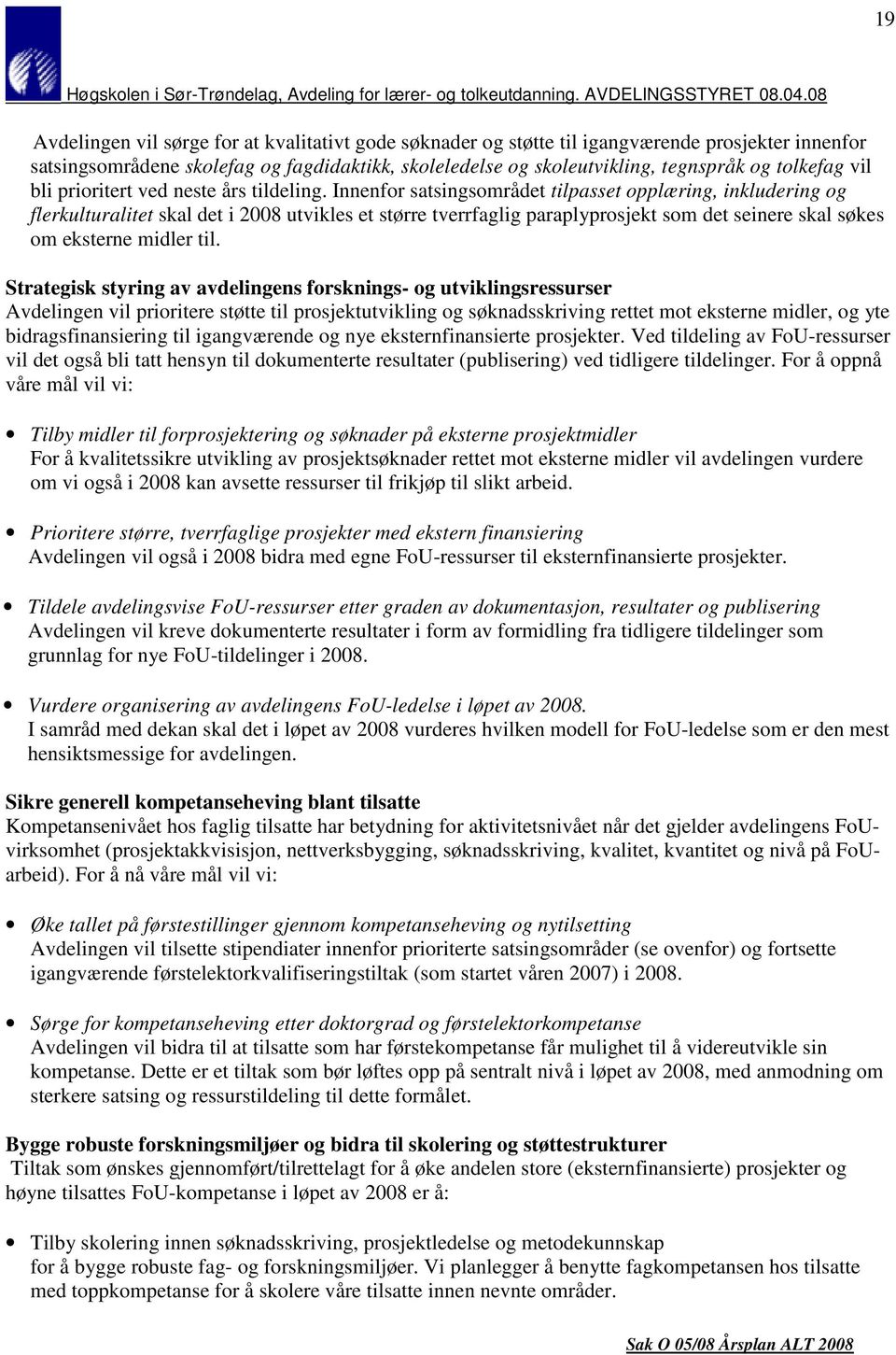 Innenfor satsingsområdet tilpasset opplæring, inkludering og flerkulturalitet skal det i 2008 utvikles et større tverrfaglig paraplyprosjekt som det seinere skal søkes om eksterne midler til.