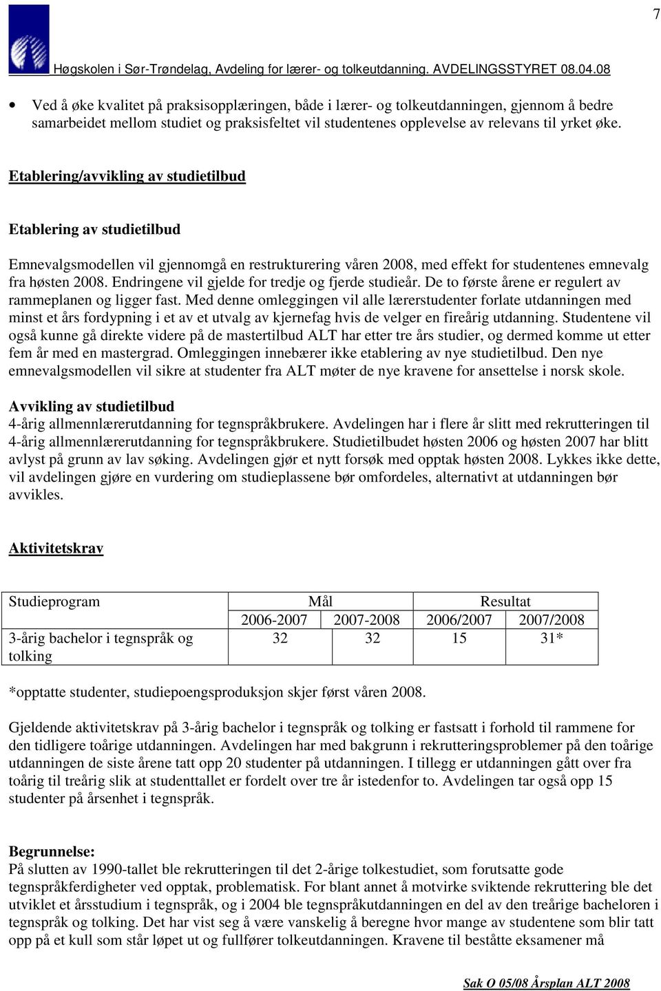 Endringene vil gjelde for tredje og fjerde studieår. De to første årene er regulert av rammeplanen og ligger fast.