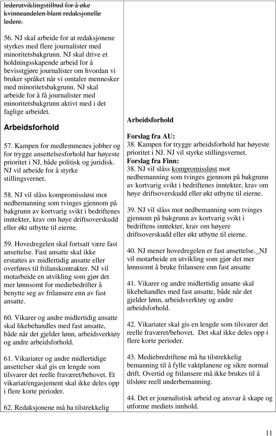 NJ skal arbeide for å få journalister med minoritetsbakgrunn aktivt med i det faglige arbeidet. Arbeidsforhold 57.