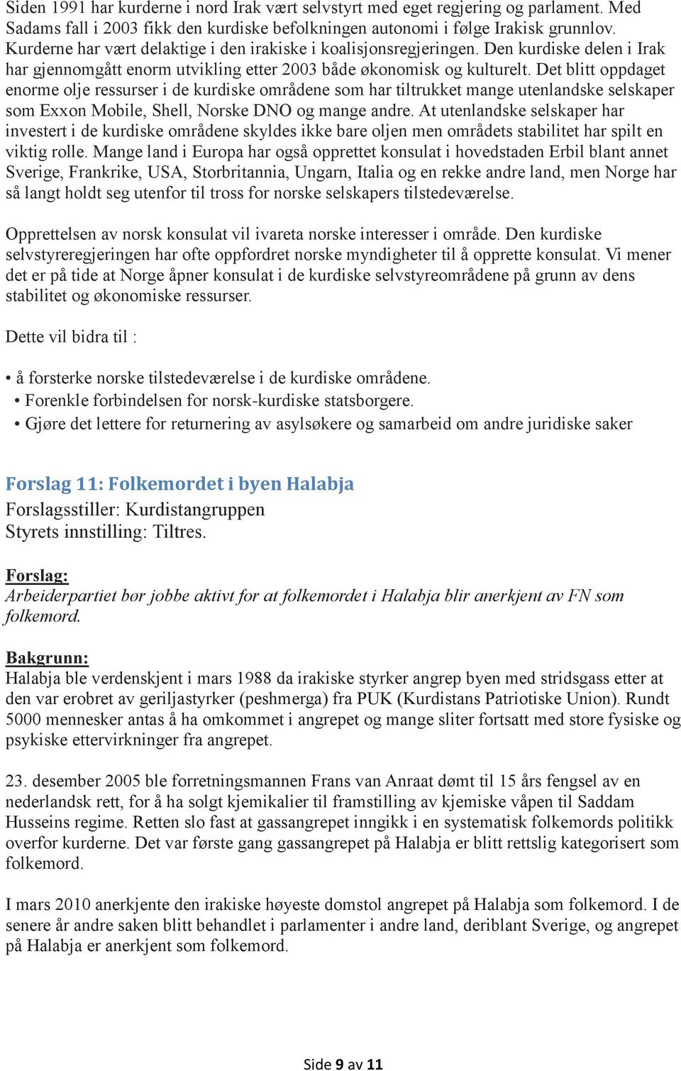 Det blitt oppdaget enorme olje ressurser i de kurdiske områdene som har tiltrukket mange utenlandske selskaper som Exxon Mobile, Shell, Norske DNO og mange andre.