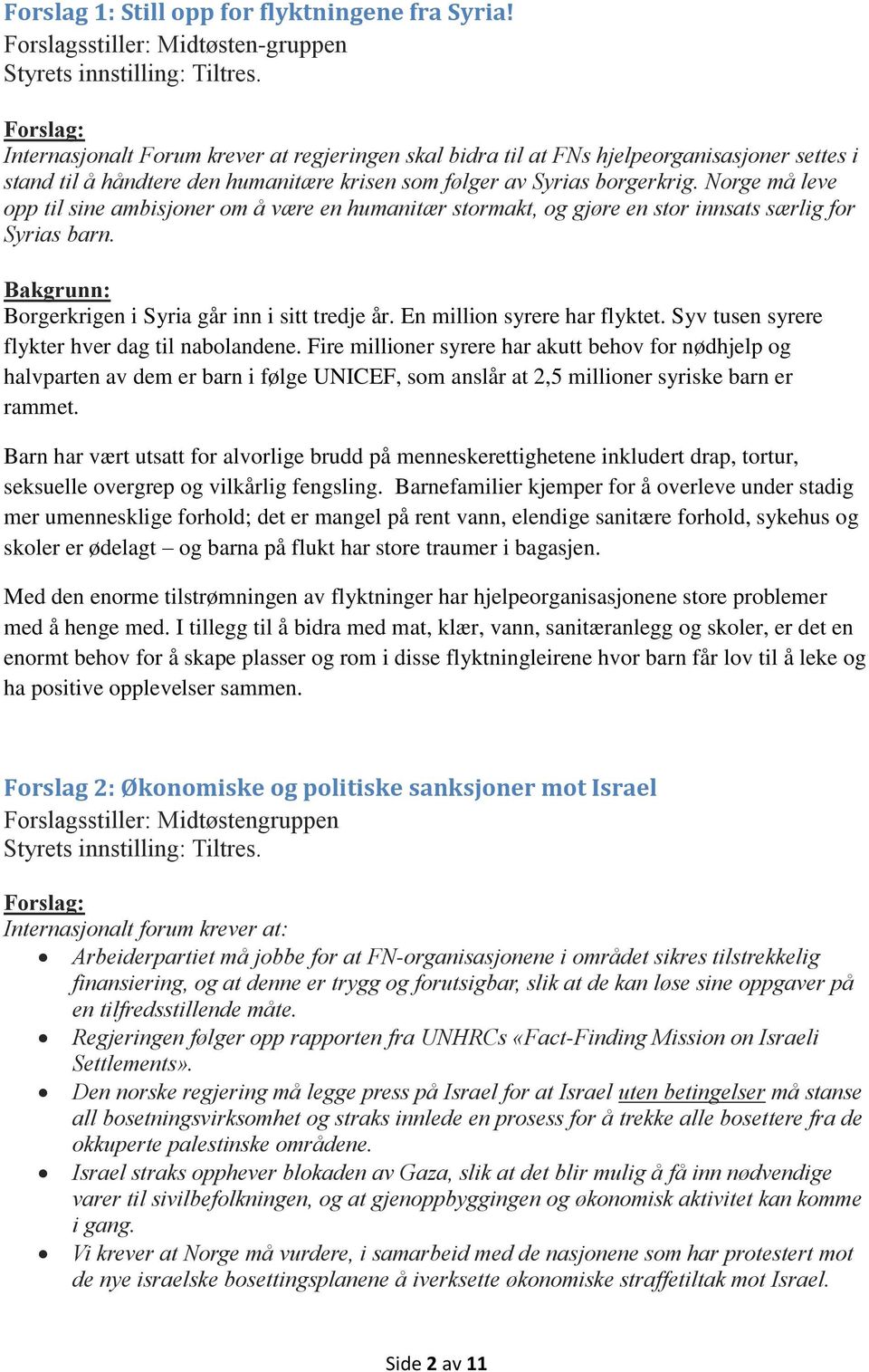 borgerkrig. Norge må leve opp til sine ambisjoner om å være en humanitær stormakt, og gjøre en stor innsats særlig for Syrias barn. Borgerkrigen i Syria går inn i sitt tredje år.