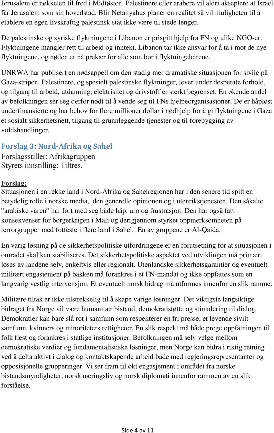 De palestinske og syriske flyktningene i Libanon er prisgitt hjelp fra FN og ulike NGO-er. Flyktningene mangler rett til arbeid og inntekt.