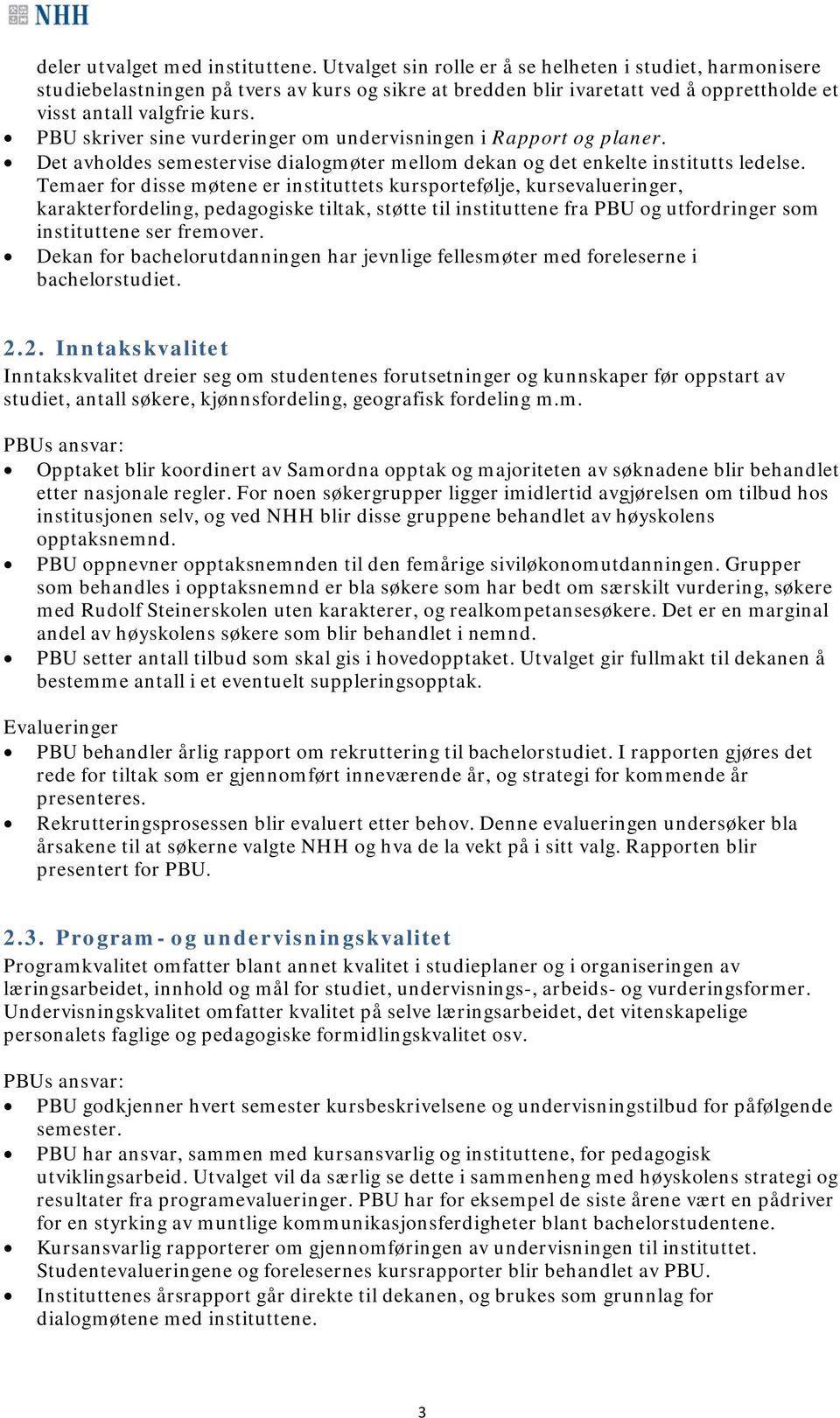 PBU skriver sine vurderinger om undervisningen i Rapport og planer. Det avholdes semestervise dialogmøter mellom dekan og det enkelte institutts ledelse.