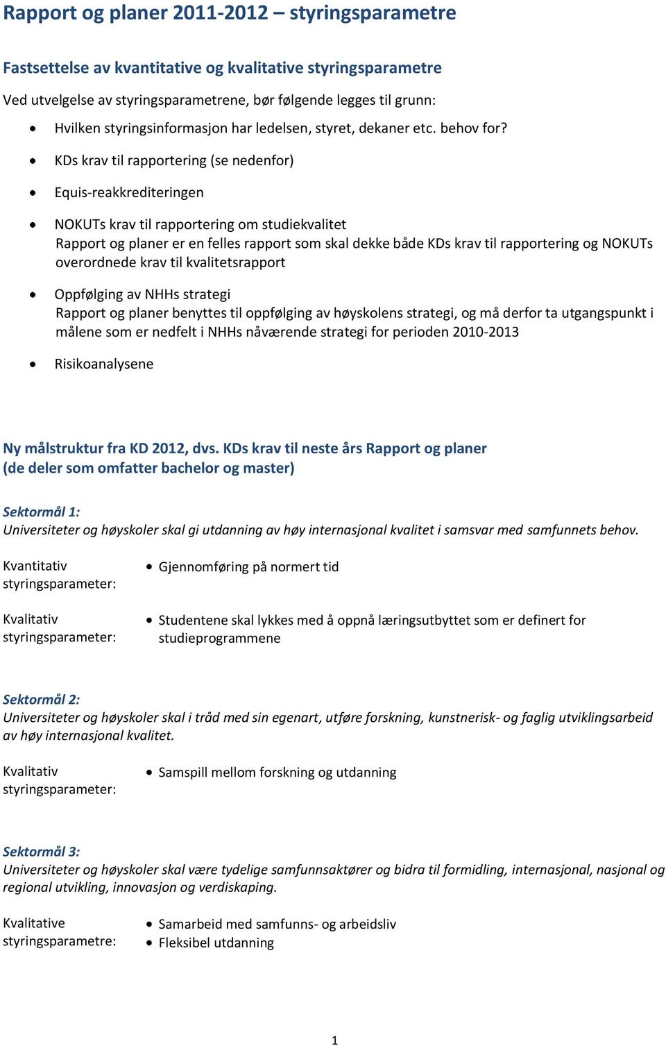 KDs krav til rapportering (se nedenfor) Equis-reakkrediteringen NOKUTs krav til rapportering om studiekvalitet Rapport og planer er en felles rapport som skal dekke både KDs krav til rapportering og