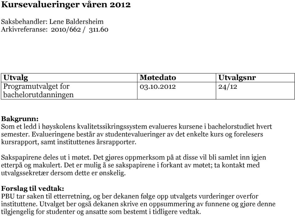 2012 24/12 bachelorutdanningen Bakgrunn: Som et ledd i høyskolens kvalitetssikringssystem evalueres kursene i bachelorstudiet hvert semester.