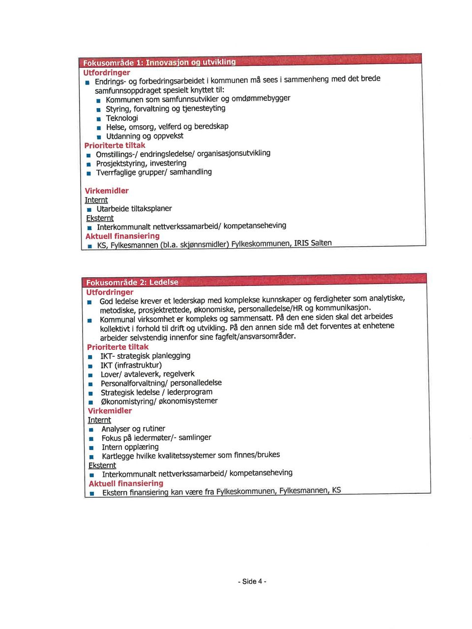 Tverrfaglige grupper/ samhandling Internt r Utarbeide tiltaksplaner r Interkom munalt nettverkssamarbeid/ kompetansehevi ng kesmannen a utvikli IRIS SAITCN Fokusområde 2: Ledelse r God ledelse krever